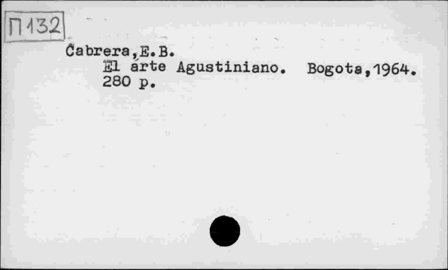 ﻿П-132
Cabrera,Е.В.
21 arte Agustiniano. Bogota,1964.
280 p.